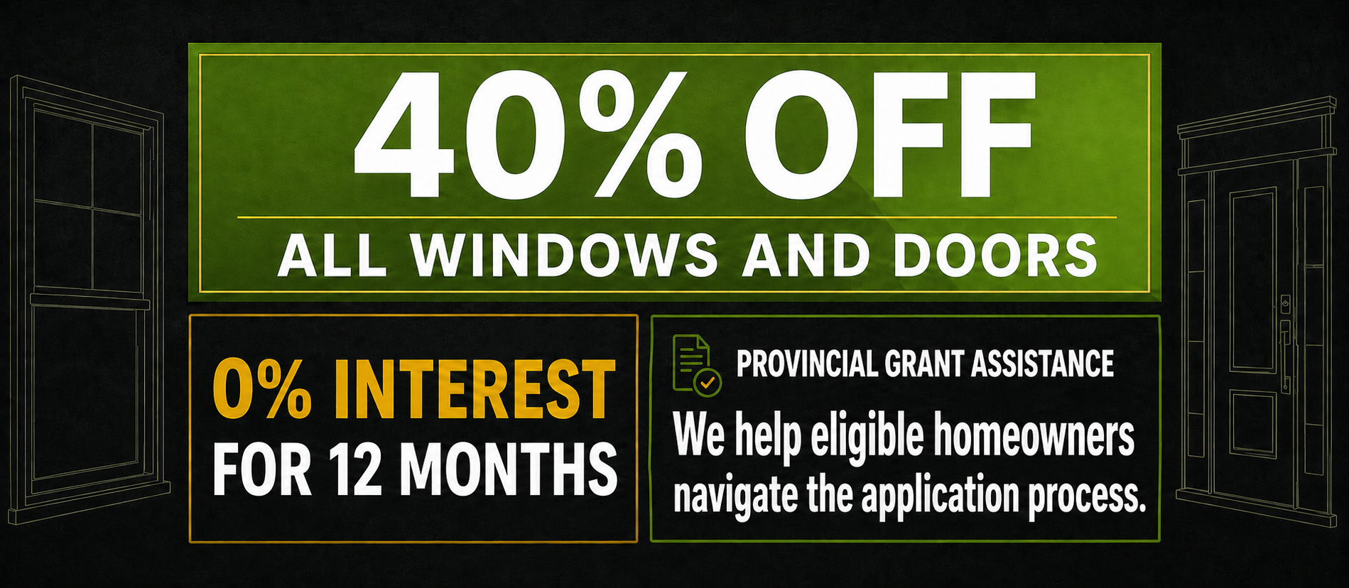 40% off all windows and doors, 0% interest for 12 months, and provincial grant assistance from Trust Build